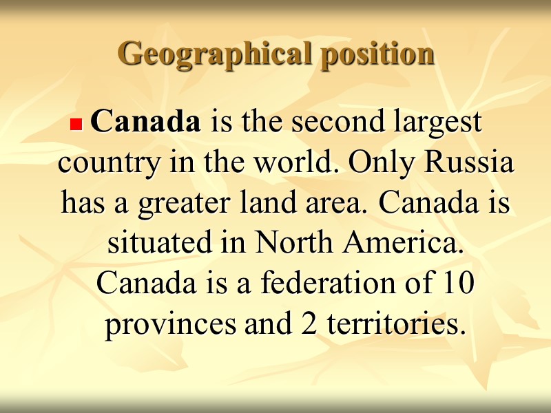 Geographical position Canada is the second largest country in the world. Only Russia has